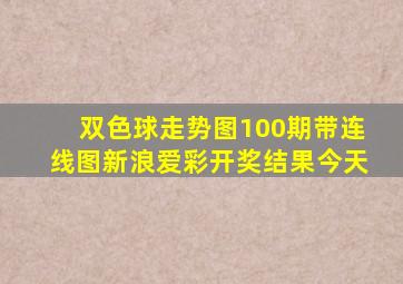 双色球走势图100期带连线图新浪爱彩开奖结果今天