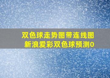 双色球走势图带连线图新浪爱彩双色球预测0