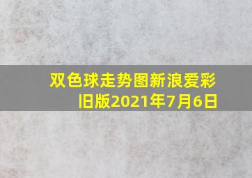 双色球走势图新浪爱彩旧版2021年7月6日