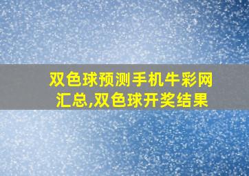 双色球预测手机牛彩网汇总,双色球开奖结果