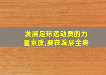 发展足球运动员的力量素质,要在发展全身