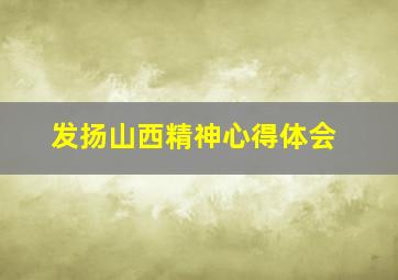 发扬山西精神心得体会