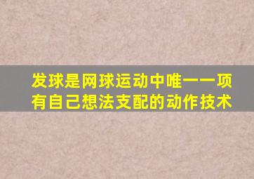 发球是网球运动中唯一一项有自己想法支配的动作技术