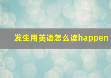 发生用英语怎么读happen