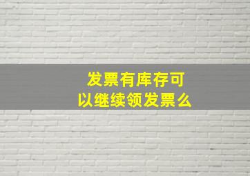 发票有库存可以继续领发票么