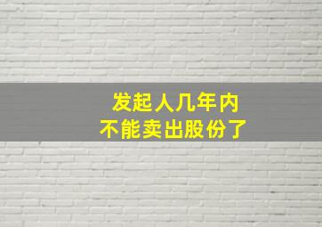 发起人几年内不能卖出股份了