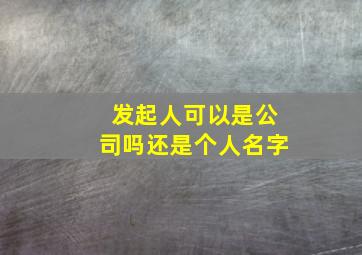 发起人可以是公司吗还是个人名字