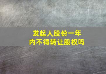 发起人股份一年内不得转让股权吗