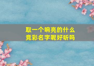 取一个响亮的什么竞彩名字呢好听吗