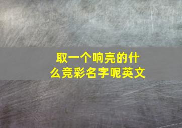 取一个响亮的什么竞彩名字呢英文