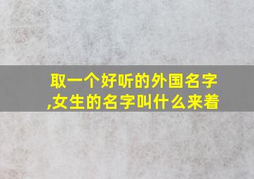 取一个好听的外国名字,女生的名字叫什么来着