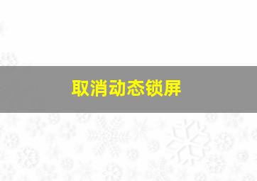 取消动态锁屏