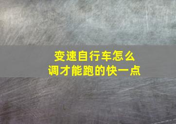 变速自行车怎么调才能跑的快一点