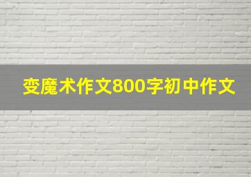 变魔术作文800字初中作文