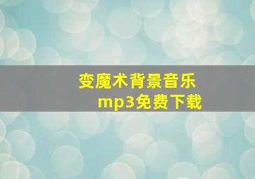 变魔术背景音乐mp3免费下载