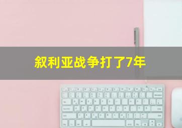 叙利亚战争打了7年