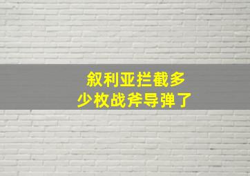 叙利亚拦截多少枚战斧导弹了