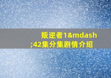 叛逆者1—42集分集剧情介绍