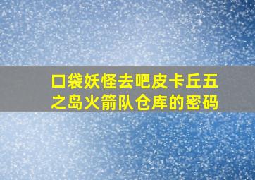 口袋妖怪去吧皮卡丘五之岛火箭队仓库的密码