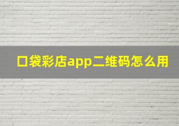 口袋彩店app二维码怎么用