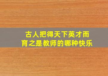 古人把得天下英才而育之是教师的哪种快乐