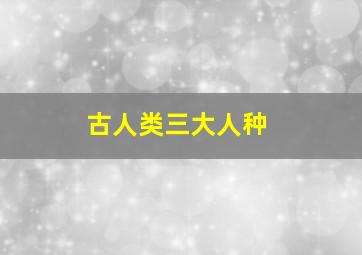 古人类三大人种