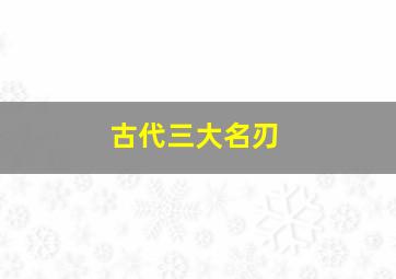 古代三大名刃