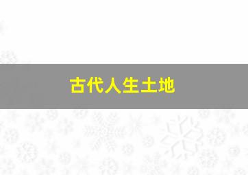 古代人生土地