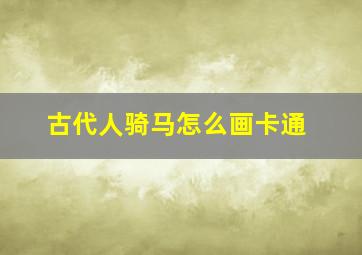 古代人骑马怎么画卡通