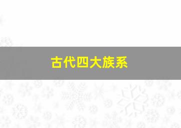 古代四大族系