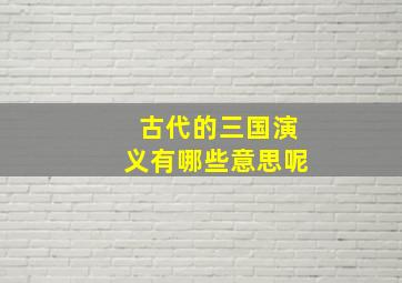 古代的三国演义有哪些意思呢