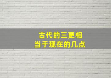 古代的三更相当于现在的几点