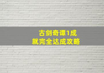 古剑奇谭1成就完全达成攻略