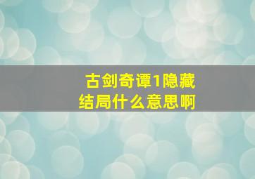 古剑奇谭1隐藏结局什么意思啊