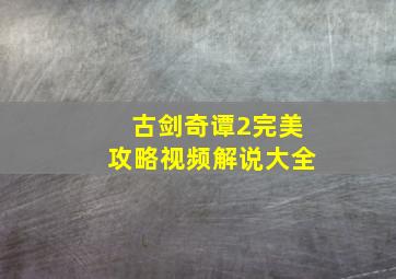 古剑奇谭2完美攻略视频解说大全