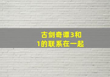 古剑奇谭3和1的联系在一起