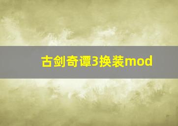 古剑奇谭3换装mod