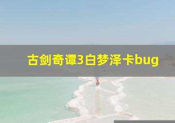 古剑奇谭3白梦泽卡bug