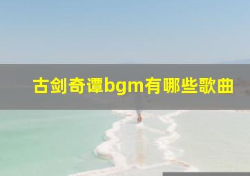 古剑奇谭bgm有哪些歌曲