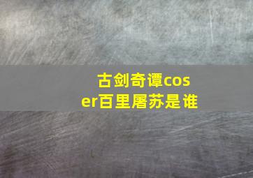 古剑奇谭coser百里屠苏是谁