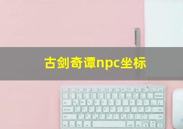 古剑奇谭npc坐标