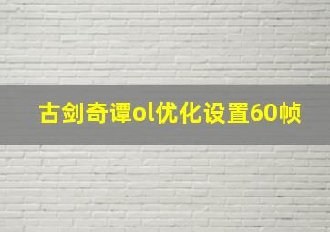 古剑奇谭ol优化设置60帧