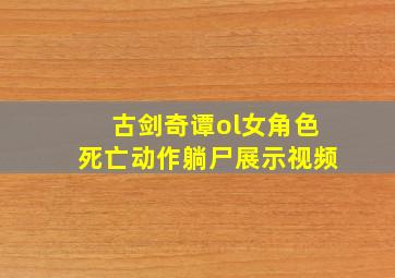 古剑奇谭ol女角色死亡动作躺尸展示视频