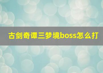 古剑奇谭三梦境boss怎么打