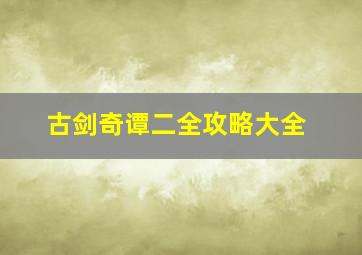 古剑奇谭二全攻略大全