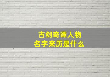 古剑奇谭人物名字来历是什么