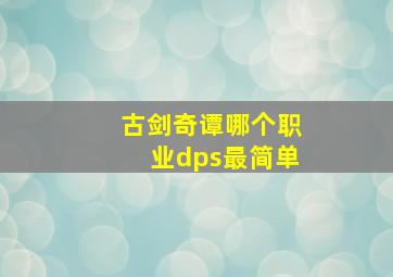 古剑奇谭哪个职业dps最简单