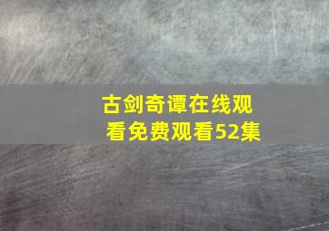 古剑奇谭在线观看免费观看52集