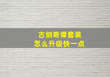 古剑奇谭套装怎么升级快一点