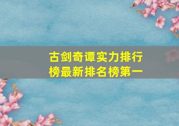 古剑奇谭实力排行榜最新排名榜第一